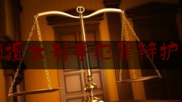 洛阳擅长刑事犯罪辩护律师（洛阳最可靠最有经验刑事律师）