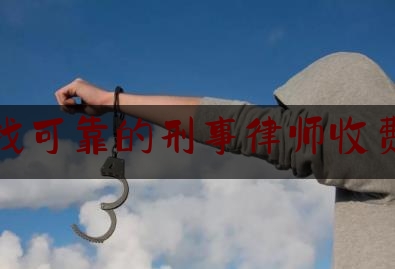 分享看法速递:浙江找可靠的刑事律师收费标准,刑事立案量刑最新标准2023年