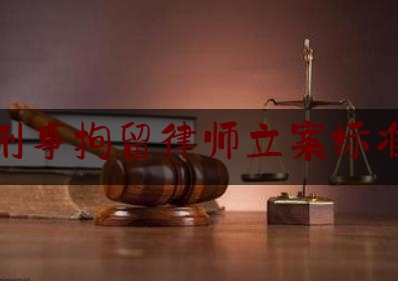 刑事拘留律师立案标准