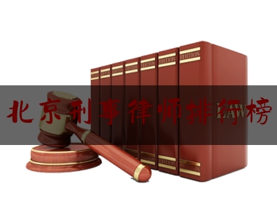 北京刑事律师排行榜（北京刑事律师排行榜前十名）