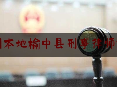 兰州本地榆中县刑事律师推荐（榆中县律师在线）