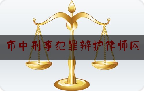 市中刑事犯罪辩护律师网（著名刑事辩护律师电话）