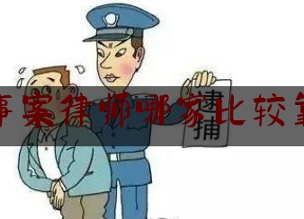 刑事案律师哪家比较靠谱