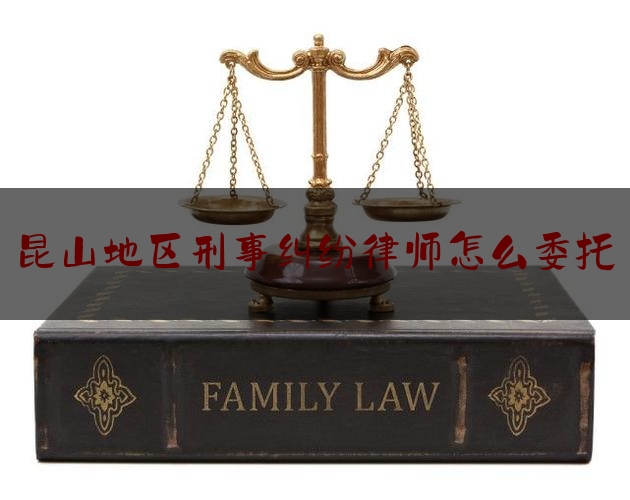 [阅读]秘闻消息:昆山地区刑事纠纷律师怎么委托,江苏南京刑事律师团队