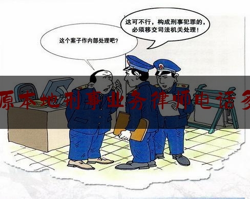 最新热点解说太原本地刑事业务律师电话多少,山西律师前十名排名