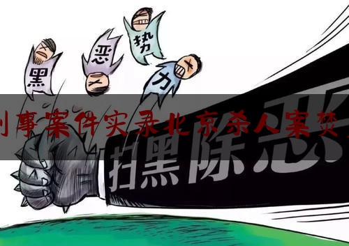 刑事案件实录北京杀人案焚尸（北京发生的凶杀案）