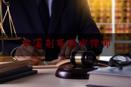 各位普及一下本溪刑事再审律师,本溪律师费用收取标准