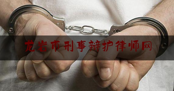 龙岩市刑事辩护律师网