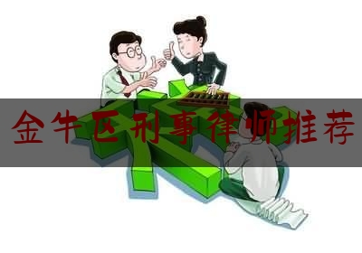 金牛区刑事律师推荐（金牛区附近律师事务所位置在哪里）